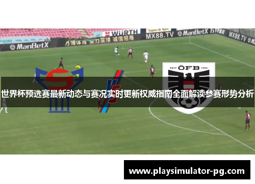 世界杯预选赛最新动态与赛况实时更新权威指南全面解读参赛形势分析