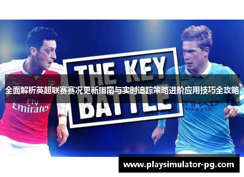 全面解析英超联赛赛况更新指南与实时追踪策略进阶应用技巧全攻略