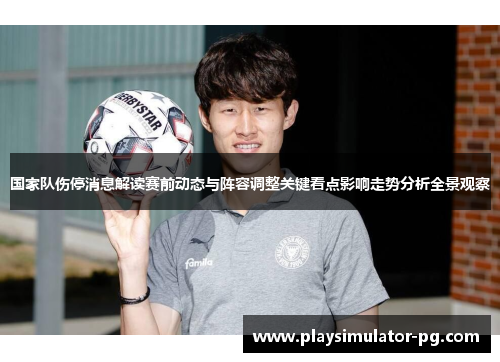国家队伤停消息解读赛前动态与阵容调整关键看点影响走势分析全景观察